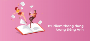 100 idiom thông dụng giúp nâng band ielts speaking